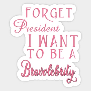 Forget President I Want to be a Bravolebrity Reality TV Sticker